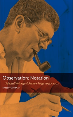 Observation: Notation: Selected Writings of Andrew Forge, 1955-2002 by Forge, Andrew