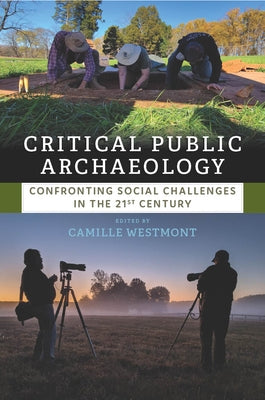 Critical Public Archaeology: Confronting Social Challenges in the 21st Century by Westmont, Camille