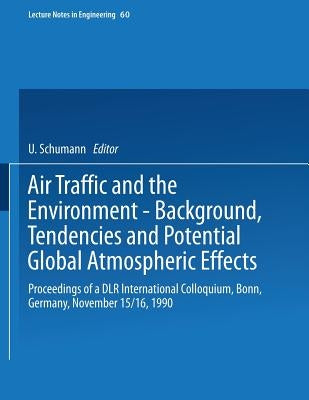 Air Traffic and the Environment -- Background, Tendencies and Potential Global Atmospheric Effects: Proceedings of a Dlr International Colloquium, Bon by Schumann, Ulrich