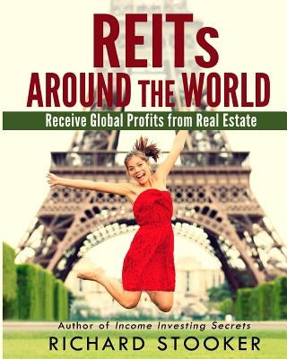 Reits Around the World: Your Guide to Real Estate Investment Trusts in Nearly 40 Countries for Inflation Protection, Currency Hedging, Risk Ma by Stooker, Richard