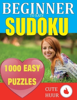 1000 Sudoku Beginner to Easy Puzzles: Lower Your Brain Age, Improve Your Memory & Improve Mindfulness - Easy Sudoku Puzzles and Solutions For Absolute by Huur, Cute