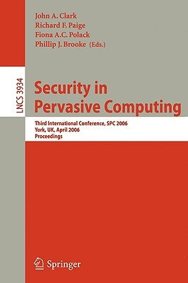 Security in Pervasive Computing: Third International Conference, Spc 2006, York, Uk, April 18-21, 2006, Proceedings by Clark, John A.