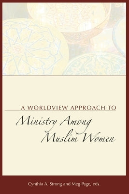 A Worldview Approach to Ministry among Muslim Women by Strong, Cynthia a.