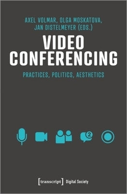 Video Conferencing: Practices, Politics, Aesthetics by 