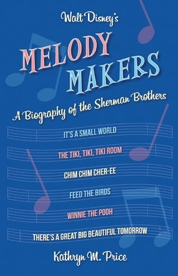 Walt Disney's Melody Makers: A Biography of the Sherman Brothers by Price, Kathryn M.