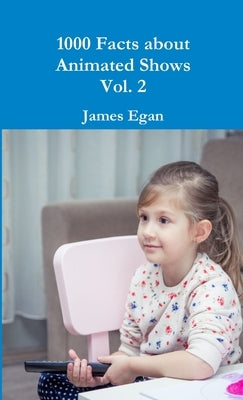 1000 Facts about Animated Shows Vol. 2 by Egan, James