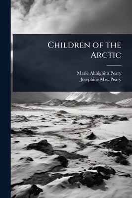Children of the Arctic by Peary, Marie Ahnighito