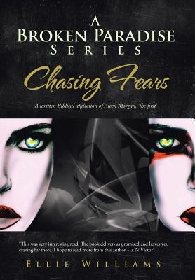A Broken Paradise Series: Chasing Fears: A Written Biblical Affiliation of Awen Morgan, 'The First' by Williams, Ellie