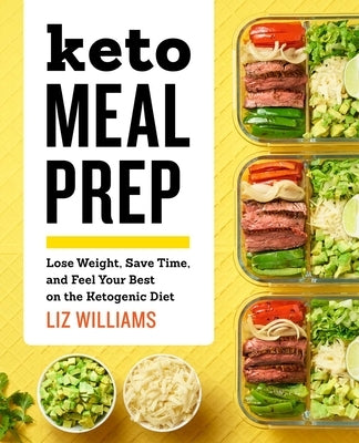 Keto Meal Prep: Lose Weight, Save Time, and Feel Your Best on the Ketogenic Diet by Williams, Liz