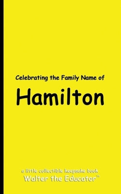 Celebrating the Family Name of Hamilton by Walter the Educator