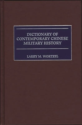 Dictionary of Contemporary Chinese Military History by Wortzel, Larry