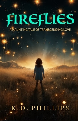 Fireflies: A Haunting Tale of Transcending Love by Phillips, K. D.