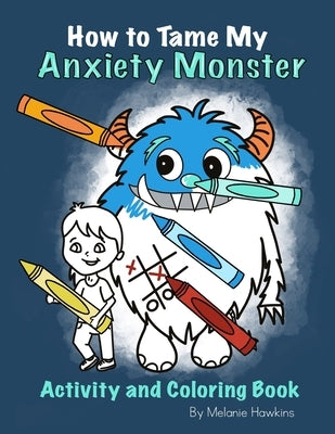 How To Tame My Anxiety Monster Activity and Coloring Book by Hawkins, Melanie