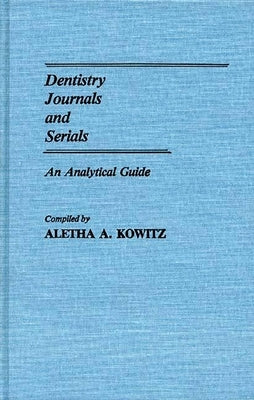 Dentistry Journals and Serials: An Analytical Guide by Kowitz, Aletha