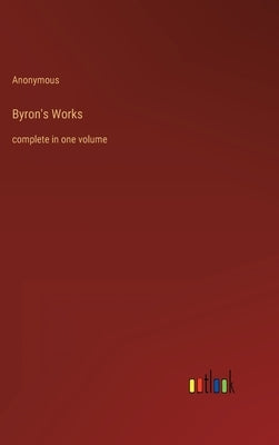 Byron's Works: complete in one volume by Anonymous