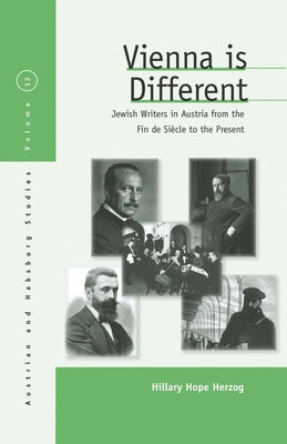 Vienna Is Different: Jewish Writers in Austria from the Fin-De-Siècle to the Present by Herzog, Hillary Hope