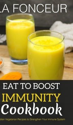 Eat to Boost Immunity Cookbook: Indian Vegetarian Recipes to Strengthen Your Immune System by Fonceur, La