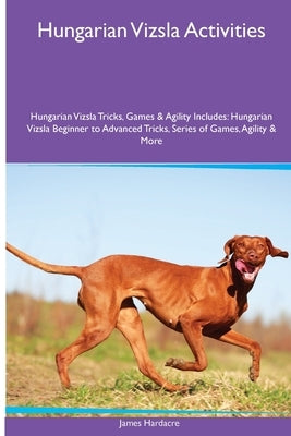 Hungarian Vizsla Activities Hungarian Vizsla Tricks, Games & Agility. Includes: Hungarian Vizsla Beginner to Advanced Tricks, Series of Games, Agility by Hardacre, James