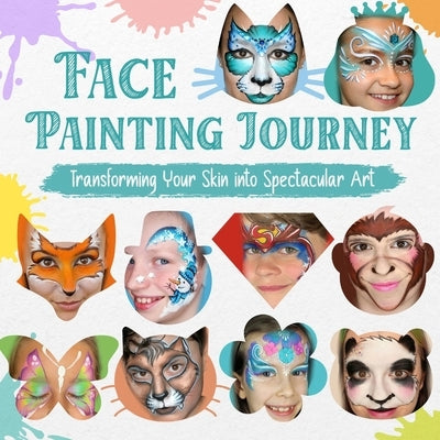 Face Painting Journey: Transforming Your Skin into Spectacular Art by Dickerson, Peggy