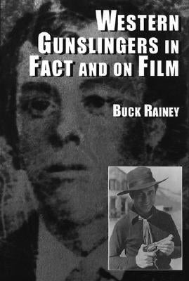Western Gunslingers in Fact and on Film: Hollywood's Famous Lawmen and Outlaws by Rainey, Buck