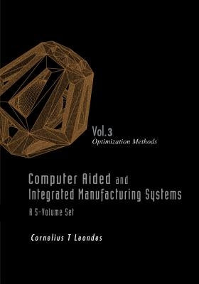 Computer Aided and Integrated Manufacturing Systems - Volume 3: Optimization Methods by Leondes, Cornelius T.