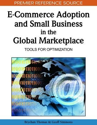 E-Commerce Adoption and Small Business in the Global Marketplace: Tools for Optimization by Thomas, Brychan