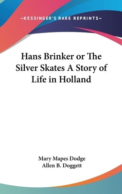 Hans Brinker or The Silver Skates A Story of Life in Holland by Dodge, Mary Mapes