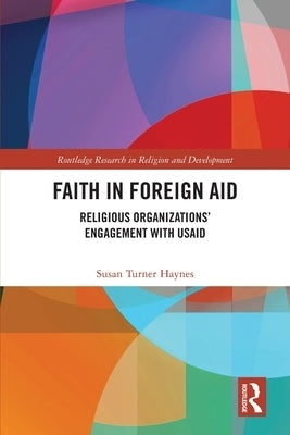 Faith in Foreign Aid: Religious Organizations' Engagement with USAID by Turner Haynes, Susan