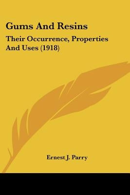 Gums And Resins: Their Occurrence, Properties And Uses (1918) by Parry, Ernest J.