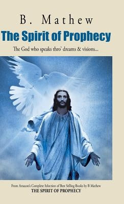 The Spirit of Prophecy: The God Who Speaks Thro' Dreams & Visions... by Mathew, B.
