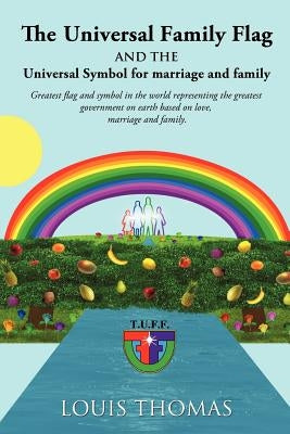 The Universal Family Flag and the Universal Symbol for Marriage and Family by Thomas, Louis