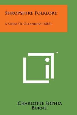 Shropshire Folklore: A Sheaf of Gleanings (1883) by Burne, Charlotte Sophia