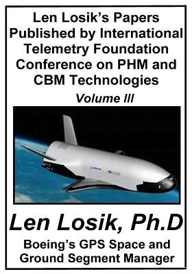 Len Losik's Papers Published by International Telemetry Foundation Conference on PHM and CBM Technologies Volume III by Losik Ph. D., Len
