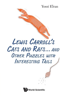 Lewis Carroll's Cats and Rats... and Other Puzzles with Interesting Tails by Elran, Yossi