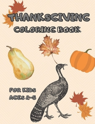 Thanksgiving Coloring Book for Kids Ages 2-5: A Collection of Fun and Easy Happy Thanksgiving Day Coloring Pages for Kids, Toddlers and Preschool by Art Book