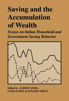 Saving and the Accumulation of Wealth: Essays on Italian Household and Government Saving Behavior by Ando, Albert