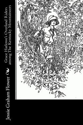 Grace Harlowe's Overland Riders among The Kentucky Mountaineers by Flower, Jessie Graham