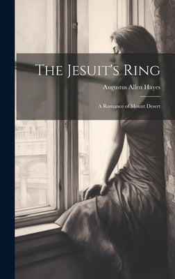 The Jesuit's Ring: A Romance of Mount Desert by Hayes, Augustus Allen