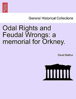 Odal Rights and Feudal Wrongs: A Memorial for Orkney. by Balfour, David