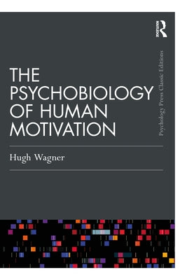 The Psychobiology of Human Motivation: For Rachel, Jessica, and Emma by Wagner, Hugh