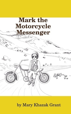 Mark the Motorcycle Messenger by Grant, Mary Khazak