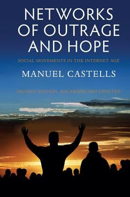 Networks of Outrage and Hope: Social Movements in the Internet Age by Castells, Manuel