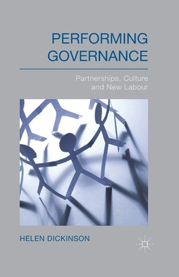 Performing Governance: Partnerships, Culture and New Labour by Dickinson, H.
