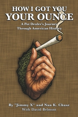 How I Got You Your Ounce: A Pot Dealer's Journey Through American History by X.