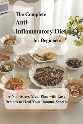 The Complete Anti- Inflammatory Diet for Beginners: A Non-Stress Meal Plan with Easy Recipes to Heal Your Immune System by Thompson, Sophia