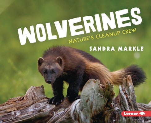 Wolverines: Nature's Cleanup Crew by Markle, Sandra