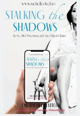 Stalking the Shadows: My Ex, His Obsession, and the Digital Chains by Levitch, Rachel
