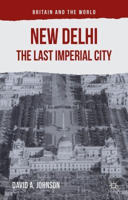 New Delhi: The Last Imperial City by Johnson, D.