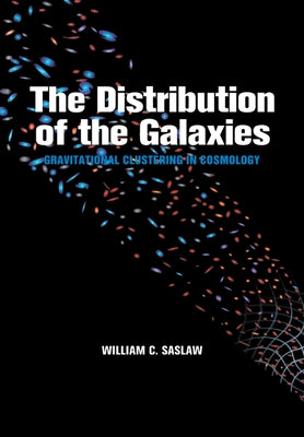 The Distribution of the Galaxies: Gravitational Clustering in Cosmology by Saslaw, William C.