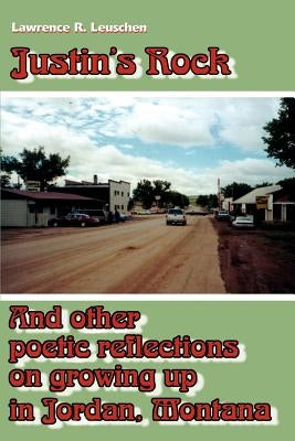 Justin's Rock: And Other Poetic Reflections on Growing Up in Jordan Montana by Leuschen, Lawrence Richard